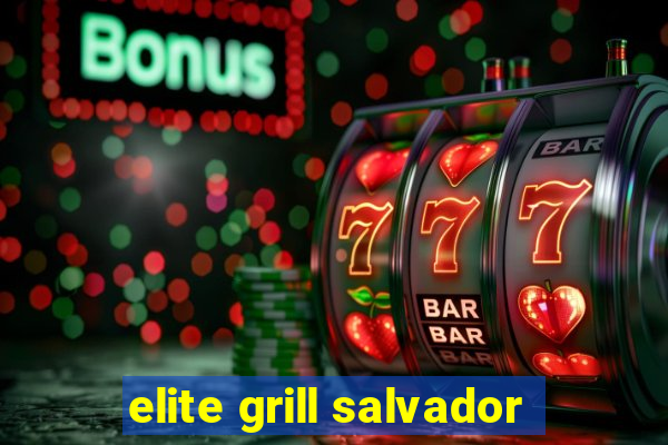 elite grill salvador